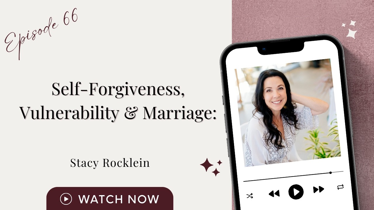 Self-Forgiveness, Vulnerability & Marriage: Stacy Rocklein | Evelyn LeVasseur