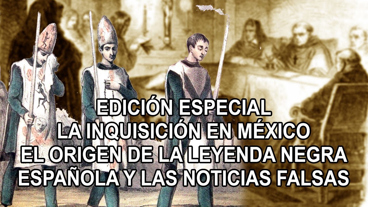 La inquisición en México, el origen de la leyenda negra Española y las noticias falsas