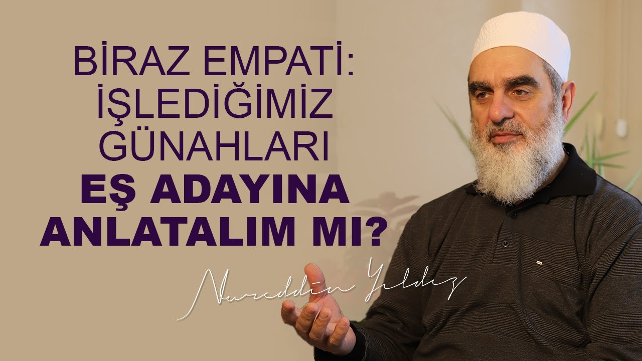 BİRAZ EMPATİ: İŞLEDİĞİMİZ GÜNAHLARI EŞ ADAYINA ANLATALIM MI? | Nureddin Yıldız