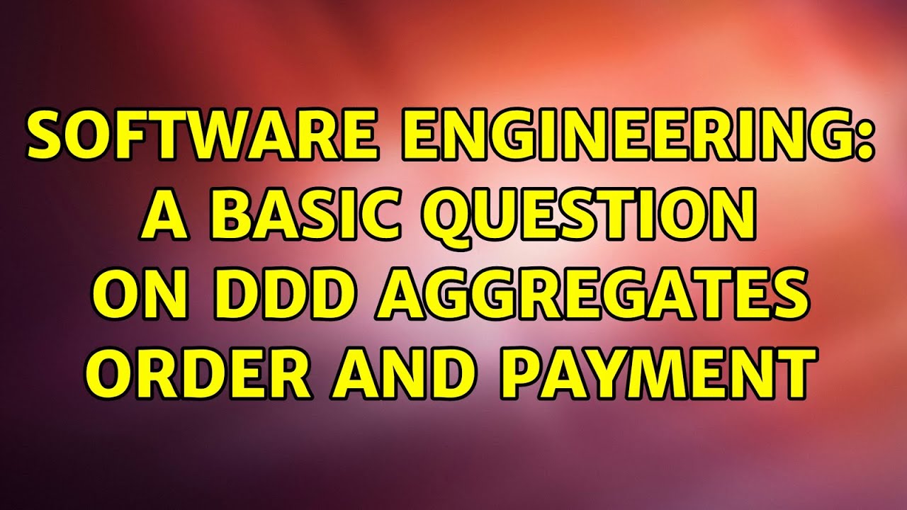 Software Engineering: A basic question on DDD aggregates order and payment