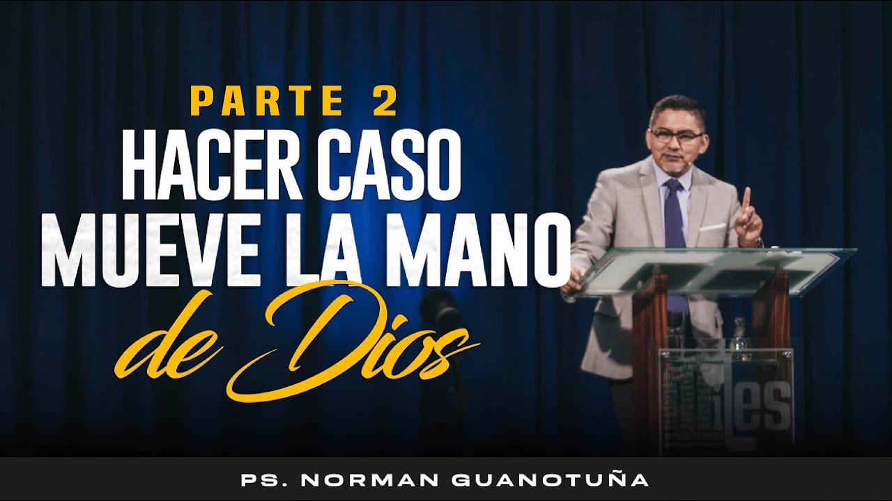 Hacer Caso, Mueve la Mano de Dios- PARTE 2 - PS. NORMAN GUANOTUÑA