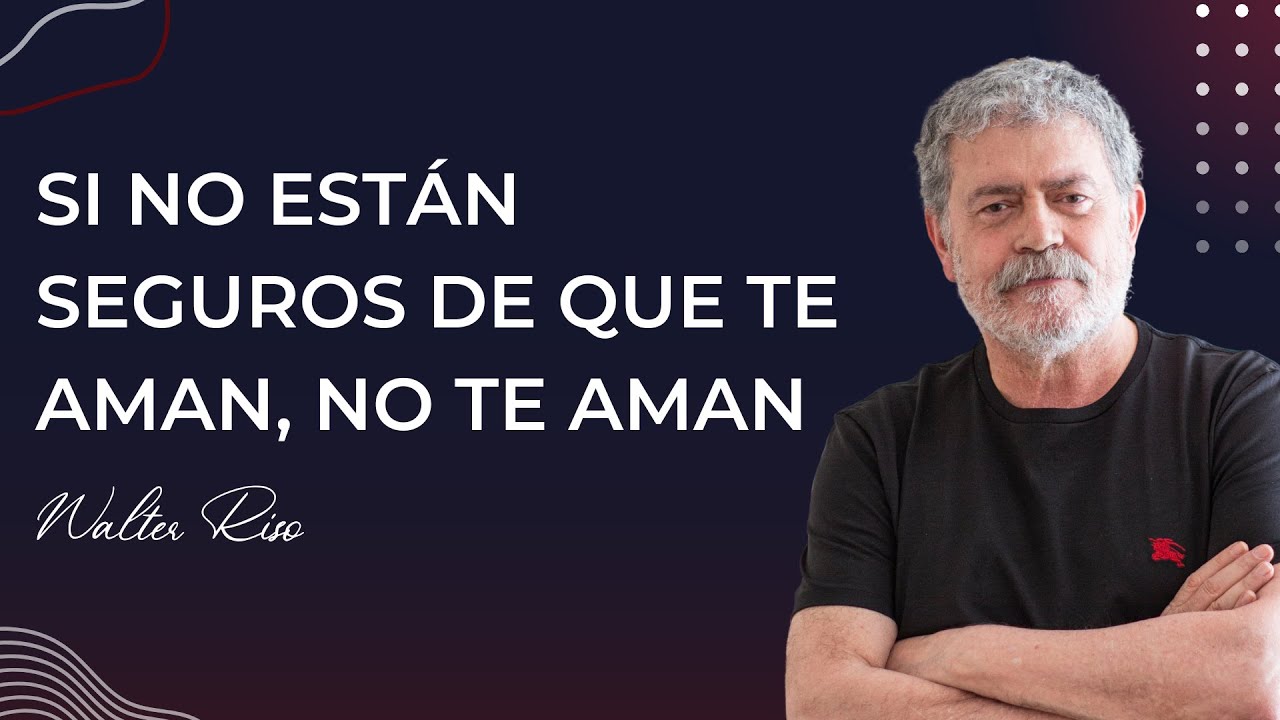 Si no están seguros de que te aman, no te aman - Walter Riso