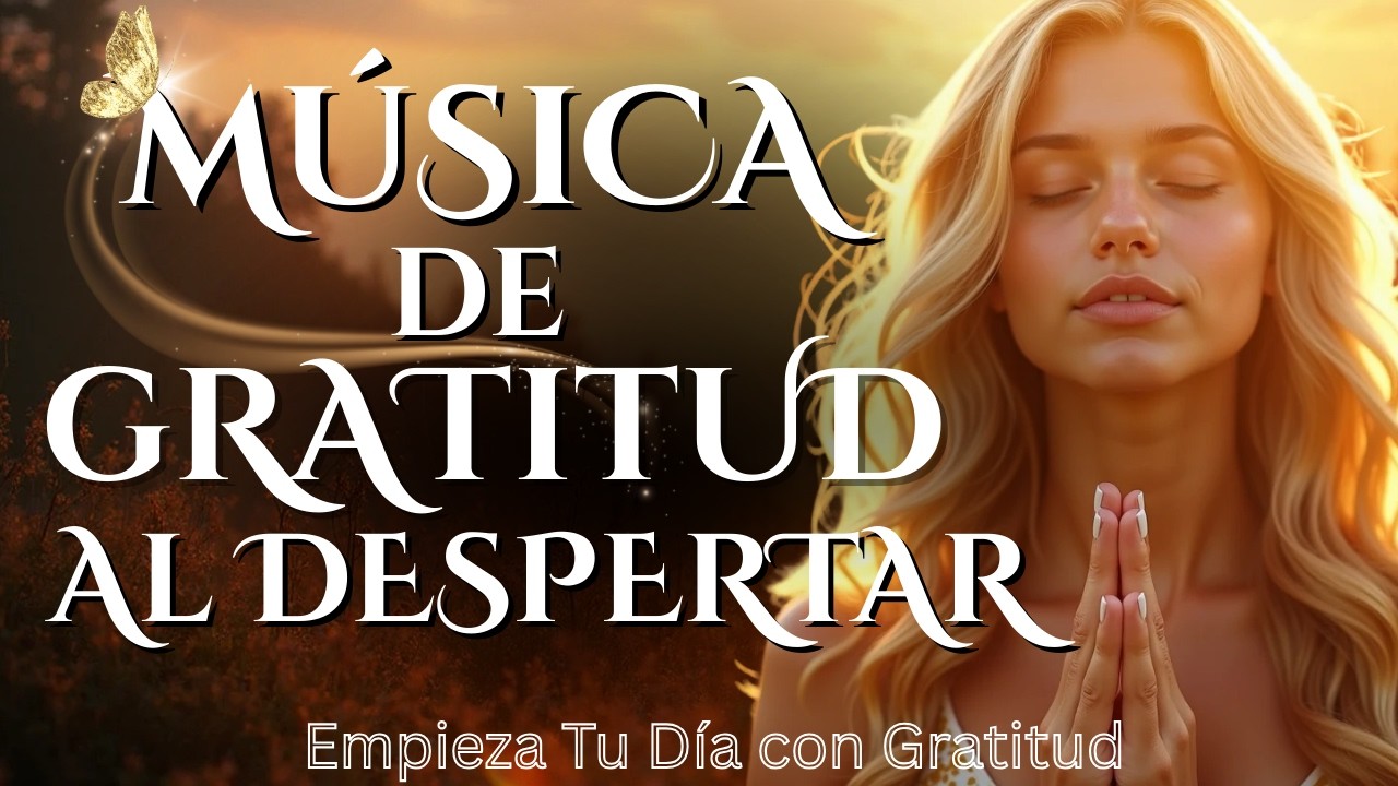 🌅 Escucha Esta Música al Despertar y Agradece – Cambiará Tu Energía Todo el Día