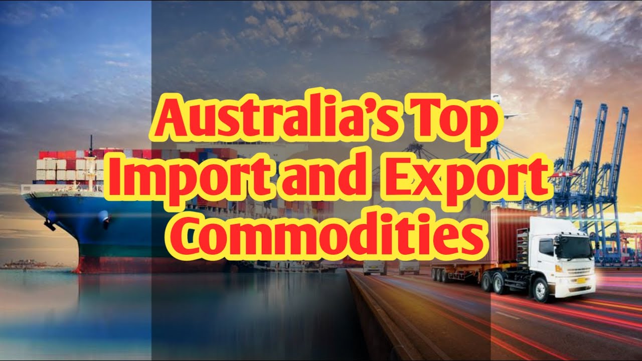 AUSTRALIA TOP IMPORT & EXPORT GOODS/COMMODITIES - AUSTRALIA  IMPORTS AND EXPORTS BY COUNTRY