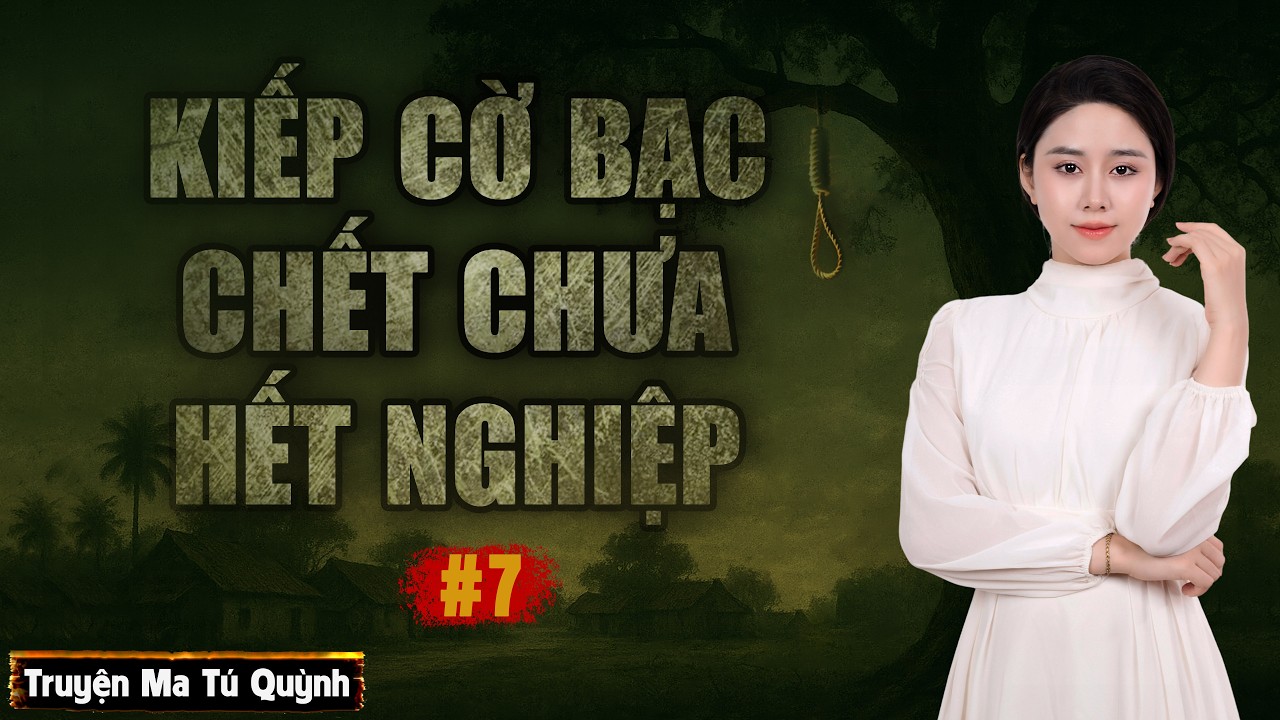 TRUYỆN MA TÚ QUỲNH - TẬP 7 | KIẾP CỜ BẠC CHẾT CHƯA HẾT NGHIỆP #truyenma #truyenaudio #podcast