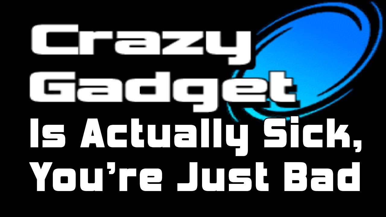 Crazy Gadget на самом деле болен, ты просто плохой