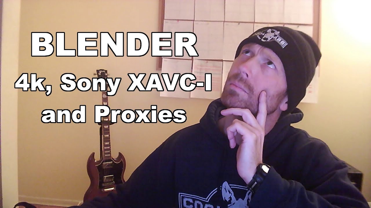 BLENDER - 4k, Sony XAVC-I and Proxies