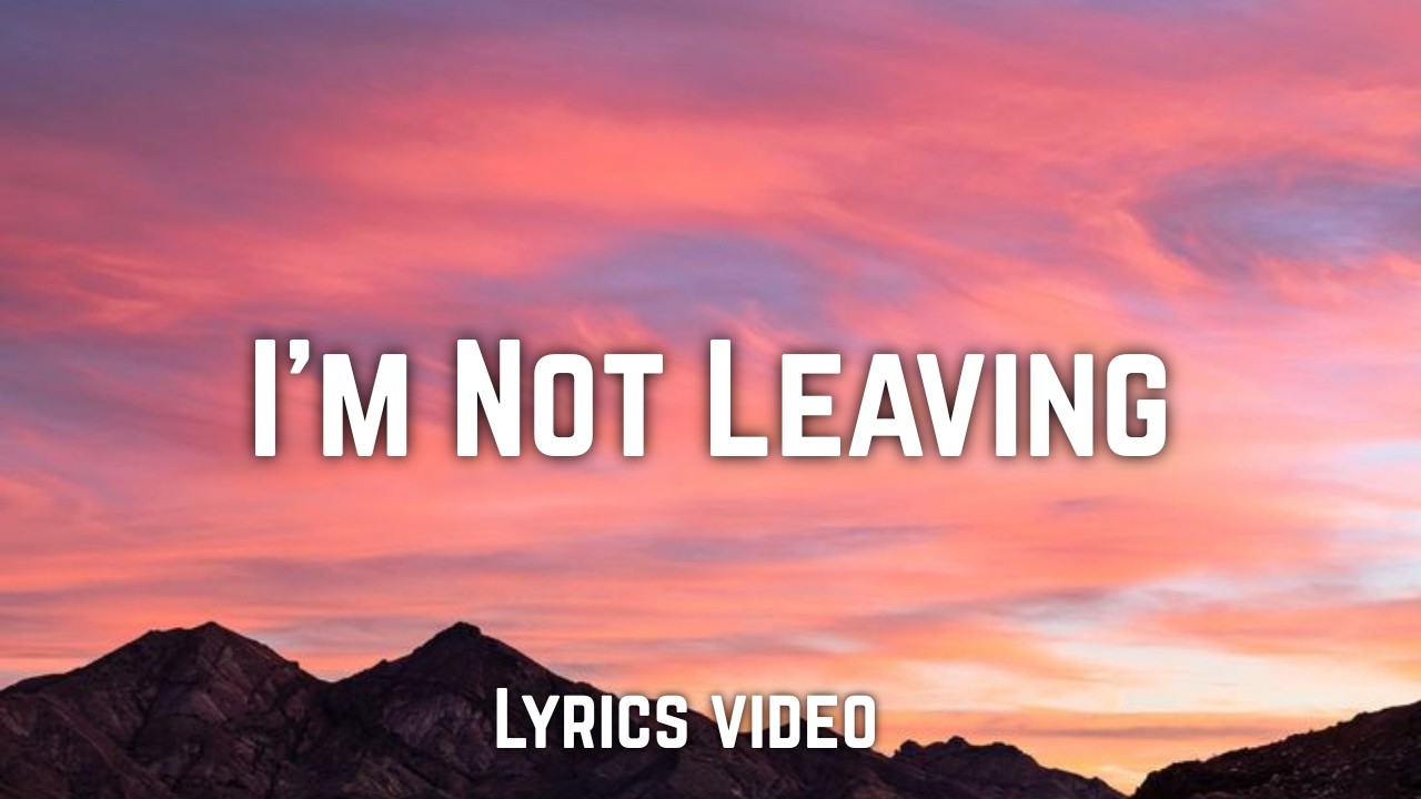 I’m Not Leaving Official Music Lyrics Video