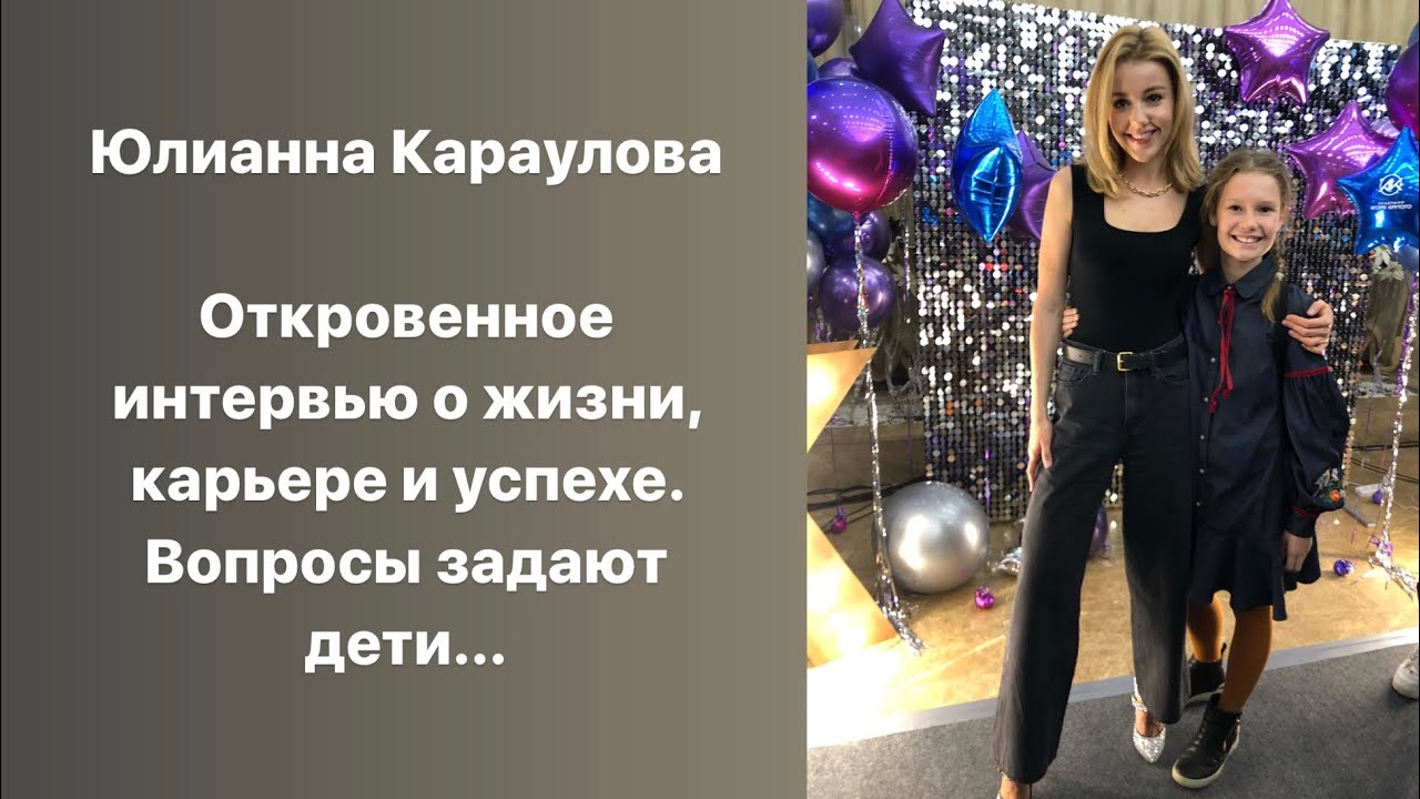 Юлианна Караулова, откровенное интервью, путь к успеху