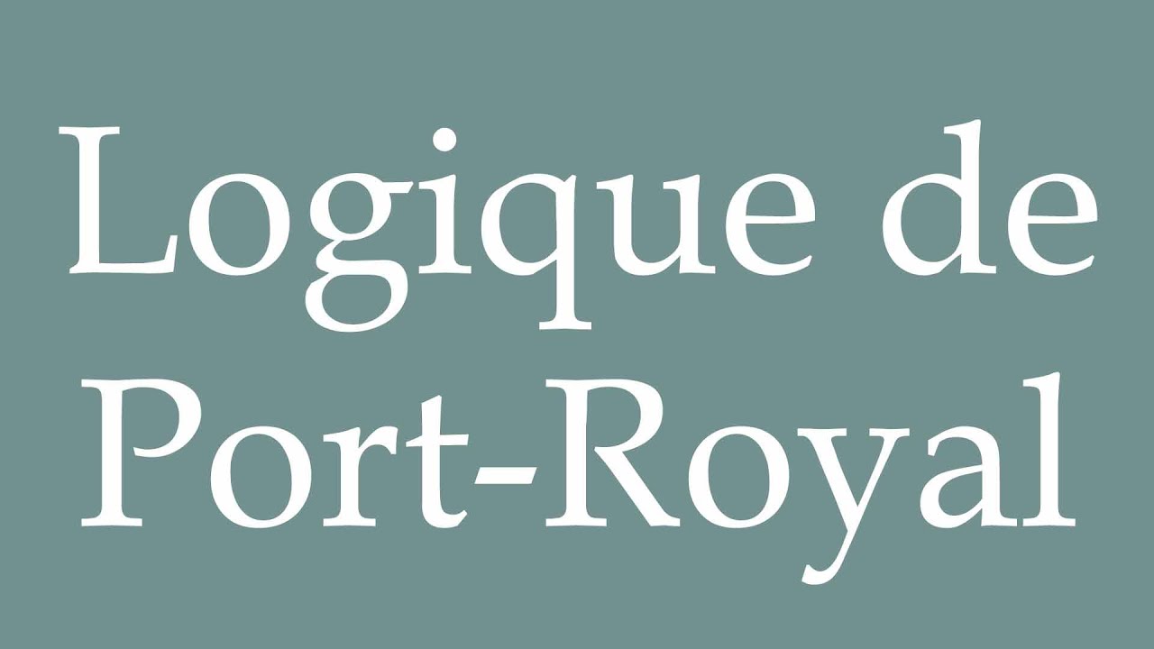 How to Pronounce ''Logique de Port-Royal'' (Logic of Port-Royal) Correctly in French