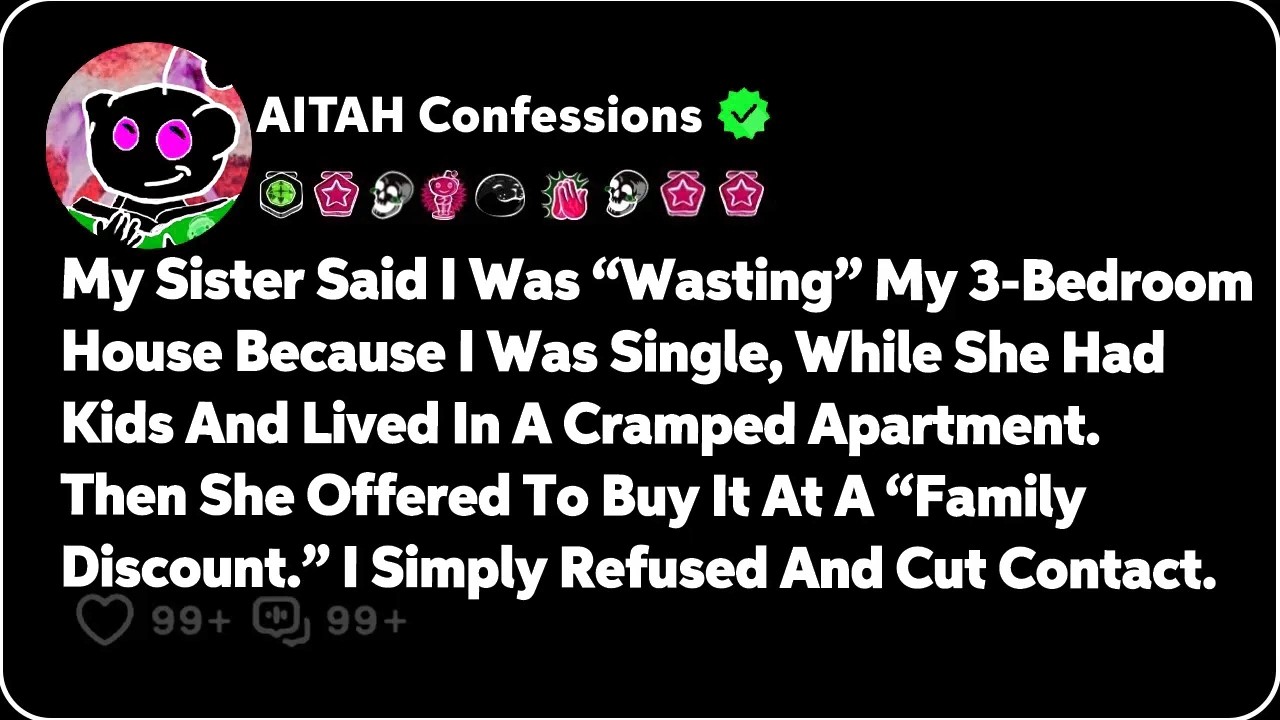 My Sister Said I Was “Wasting” My 3-Bedroom House Because I Was… Reddit Relationship Stories