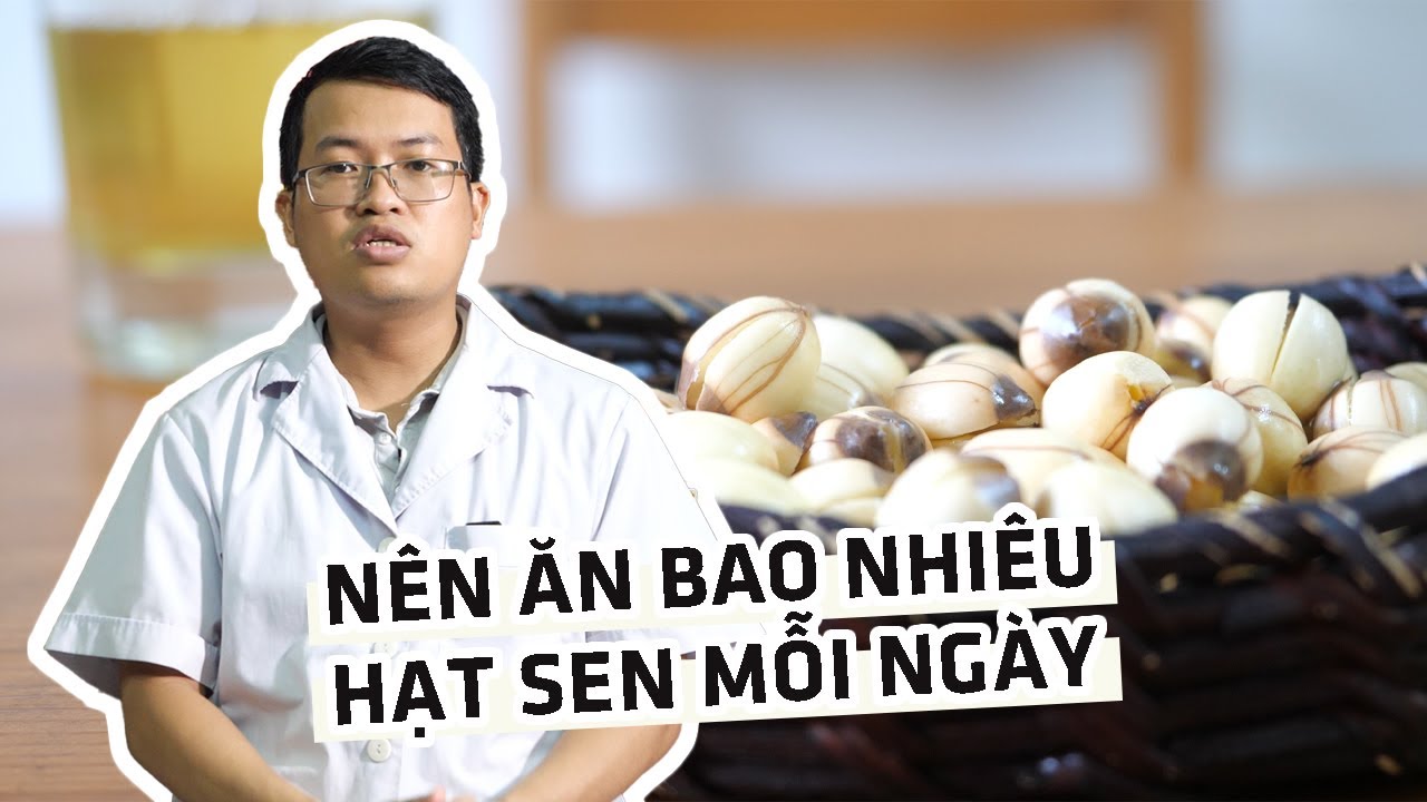 Nên ăn bao nhiêu hạt sen mỗi ngày và những công dụng của hạt sen đối với sức khỏe