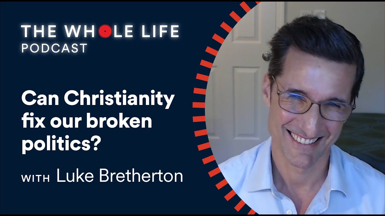 Luke Bretherton: Can Christianity fix our broken politics? | The Whole Life Podcast | S1 Ep 1