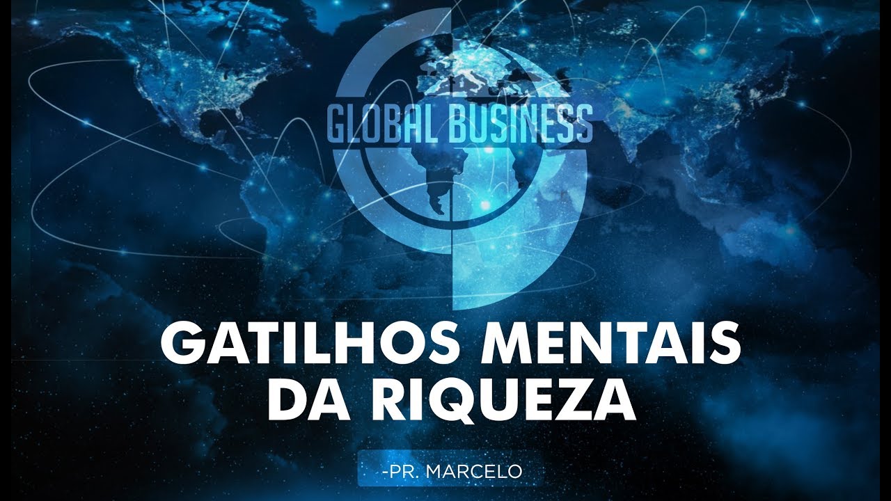 | GLOBAL BUSINESS | GATILHOS MENTAIS DA RIQUEZA | Pr MARCELO |