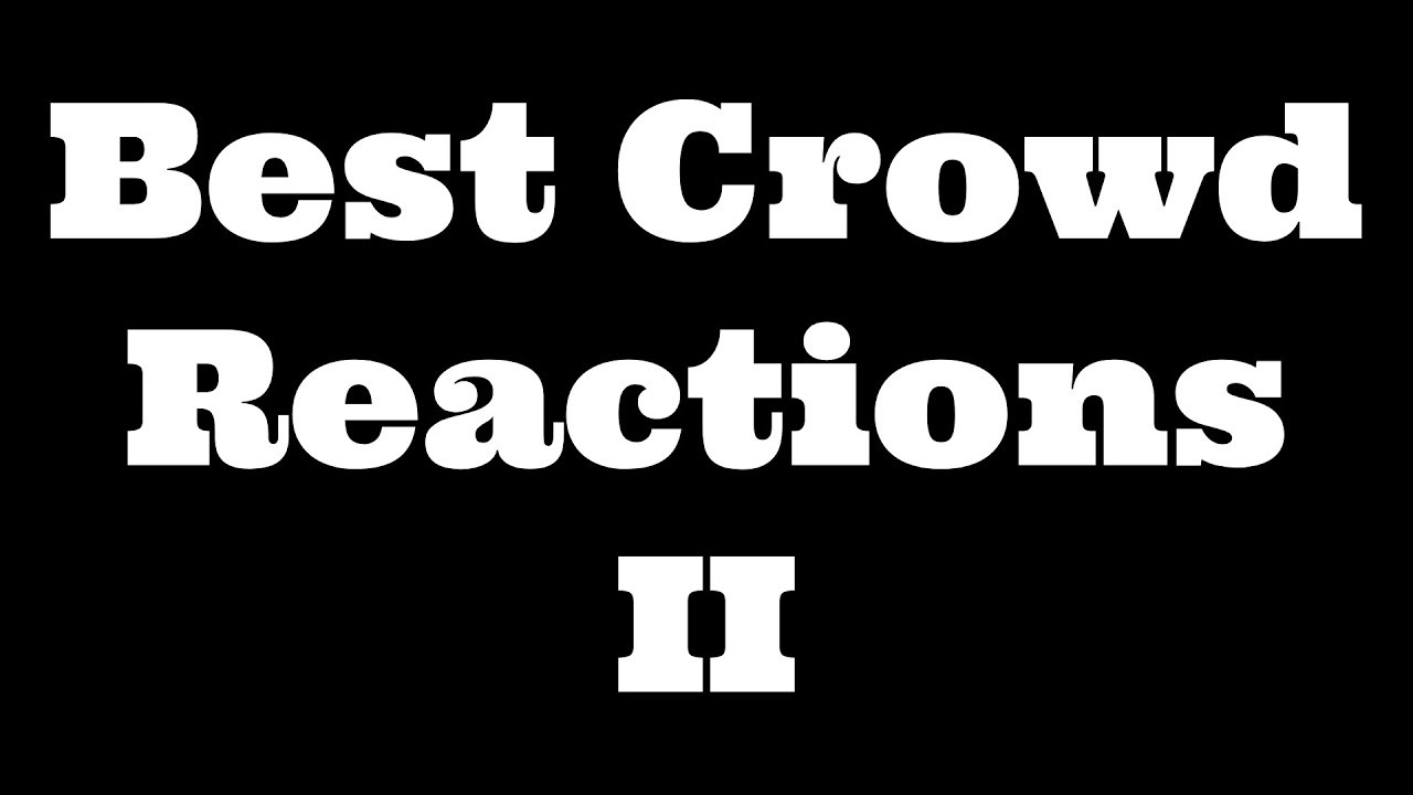 Best Crowd Reactions II