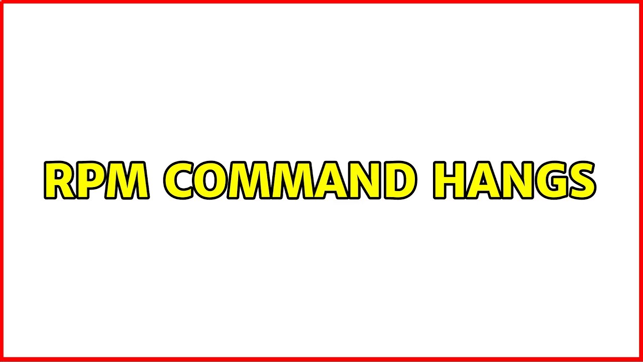 RPM command hangs (3 Solutions!!)