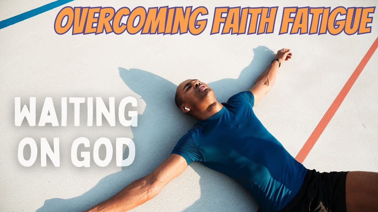 Overcoming Faith Fatigue // Waiting on God