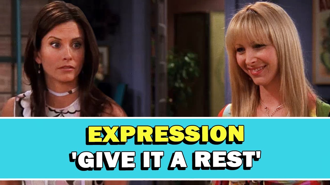 Expression 'Give It A Rest' Meaning
