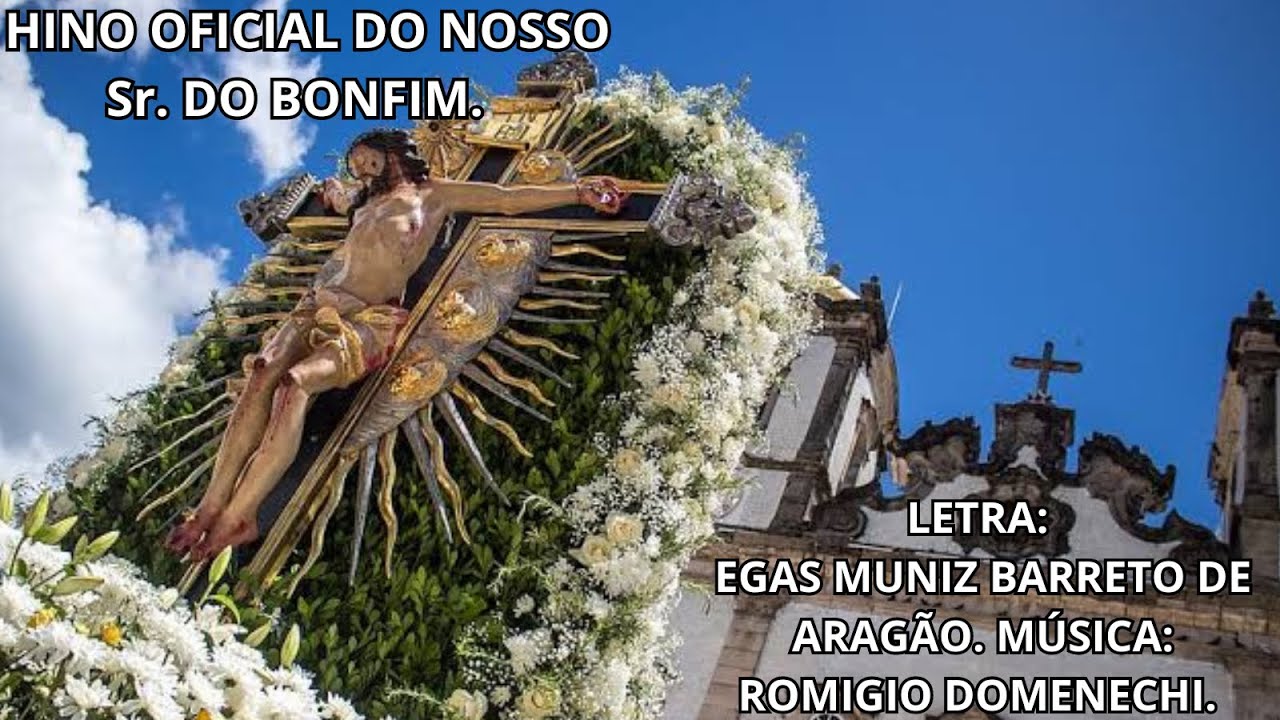 HINO OFICIAL DO SENHOR DO BONFIM! LETRA: EGAS MONIZ BARRETO DE ARAGÃO. MÚSICA: ROMIGIO DOMENECHI.