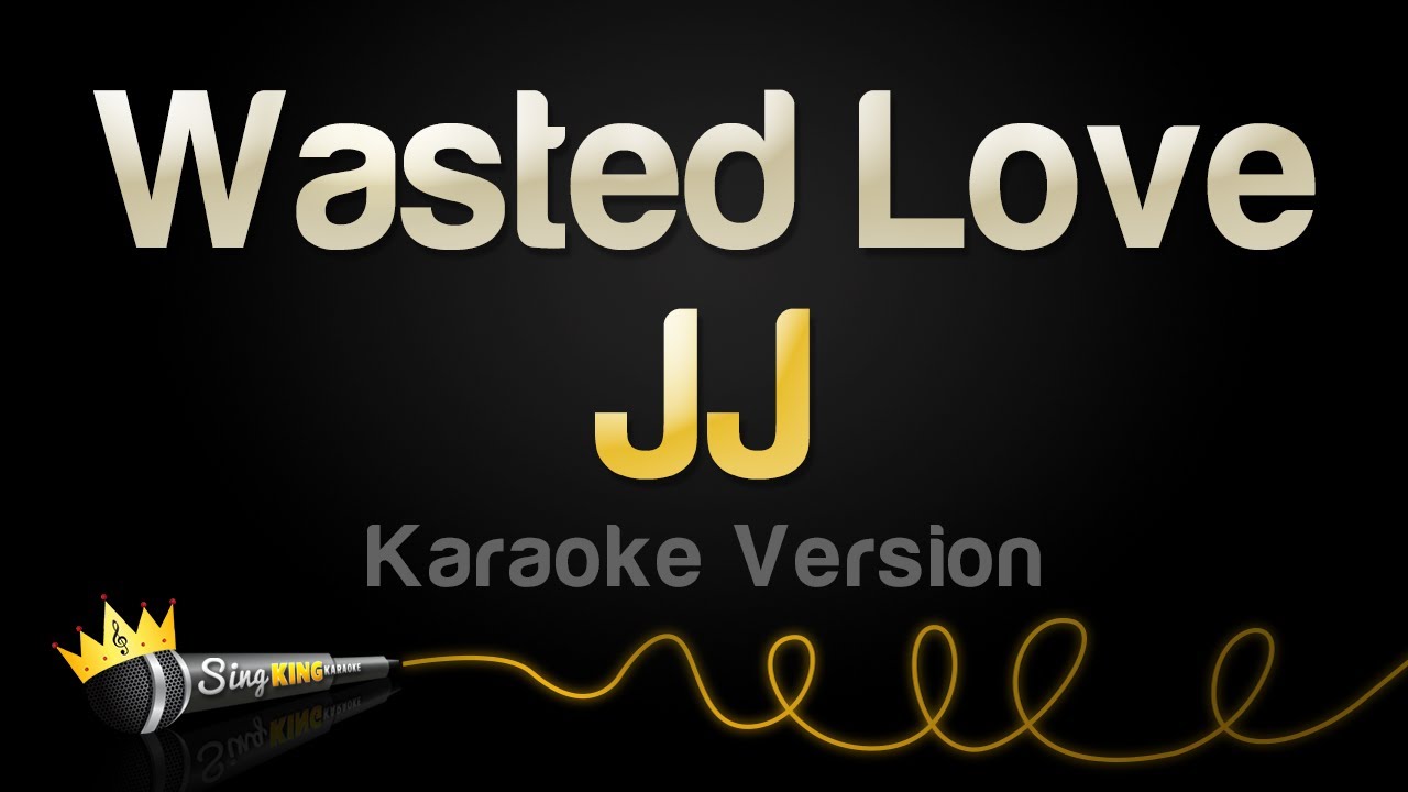 JJ - Wasted Love (Karaoke Version)