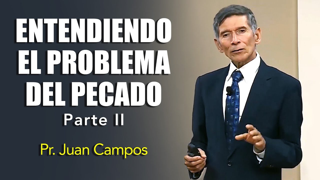 Pr. Juan Campos - 02 Entendiendo el Problema el Pecado Pt. II