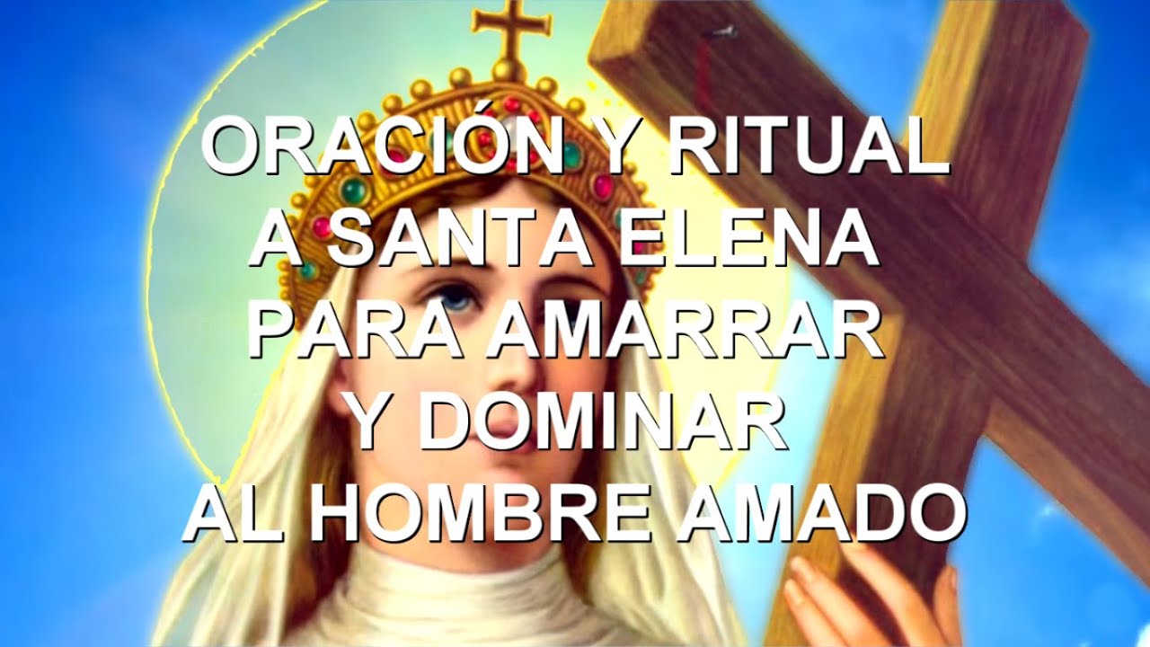 ORACI&Oacute;N ⛓️ Y RITUAL A SANTA ELENA 🙏 PARA AMARRAR Y DOMINAR AL HOMBRE AMADO