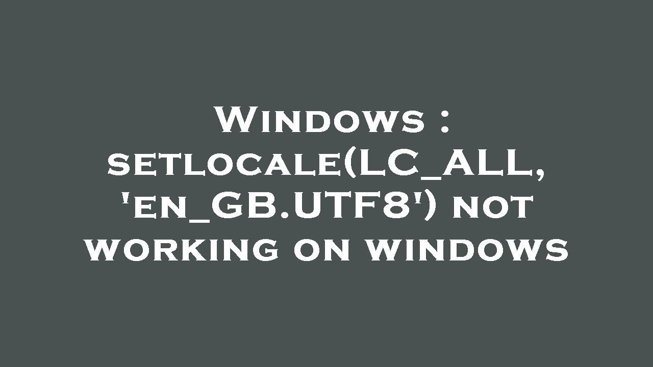 Windows : setlocale(LC_ALL, 'en_GB.UTF8') not working on windows