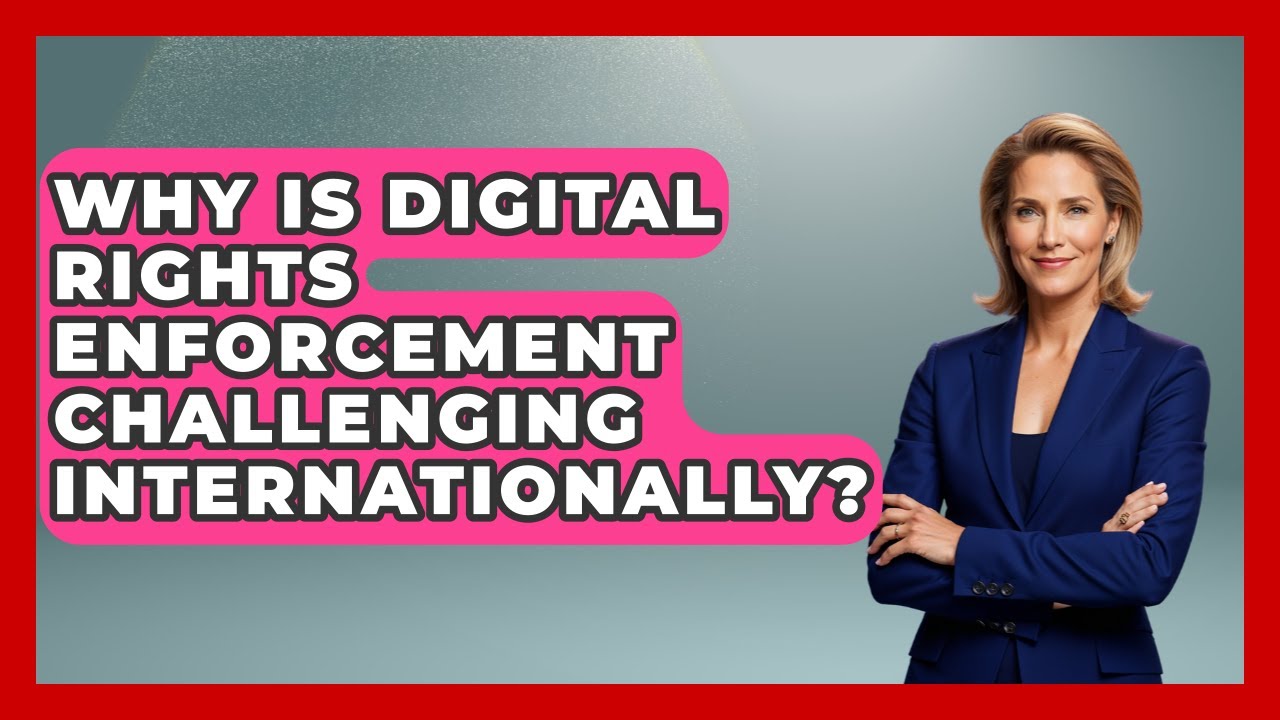 Why Is Digital Rights Enforcement Challenging Internationally? - AI and Technology Law