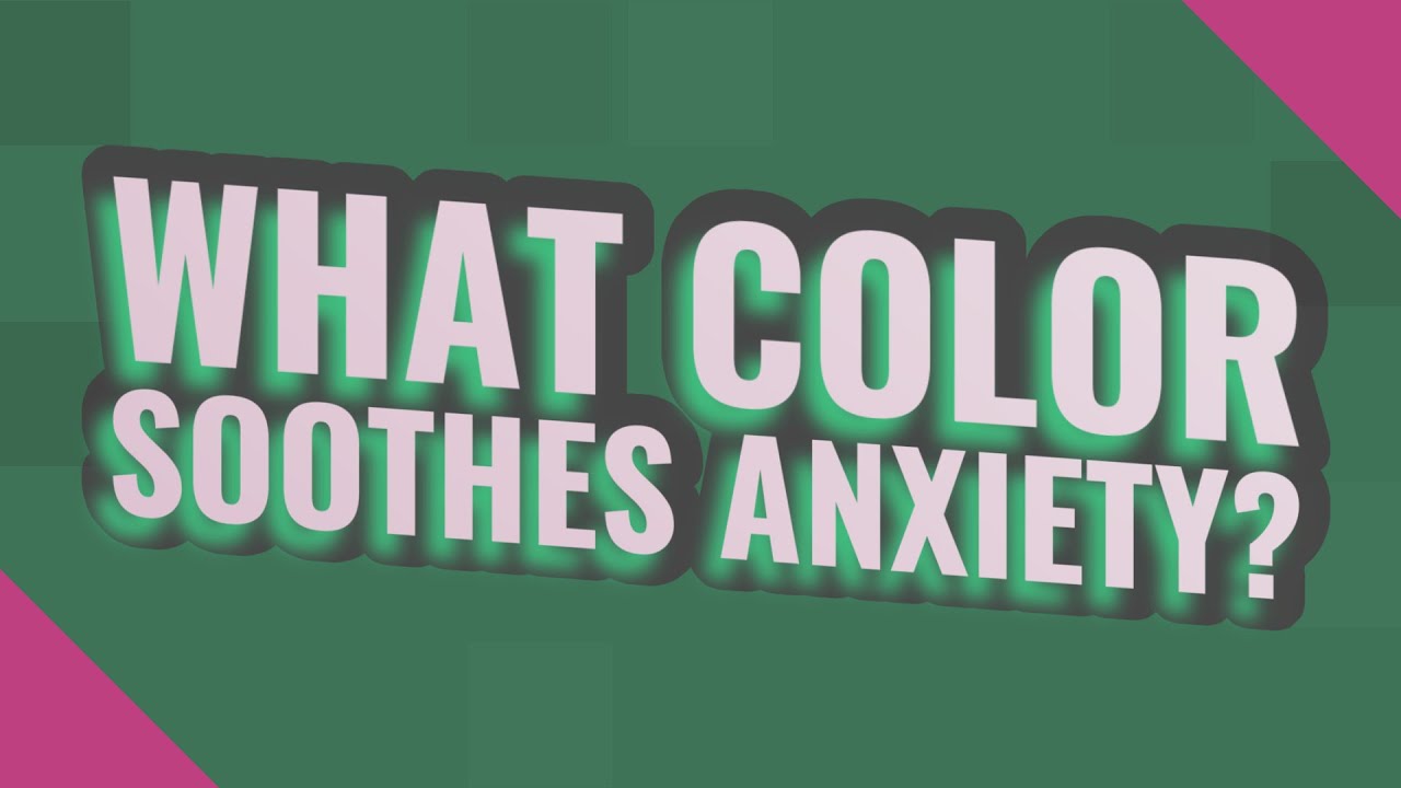 What color soothes anxiety?