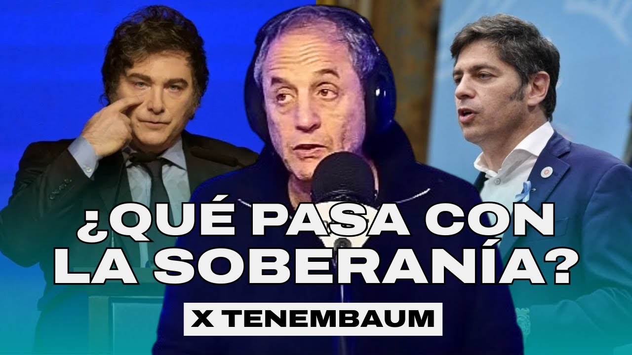 SOBERANÍA: ¿Quién tiene razón MILEI o KICILLOF? | TENEMBAUM EDITORIAL