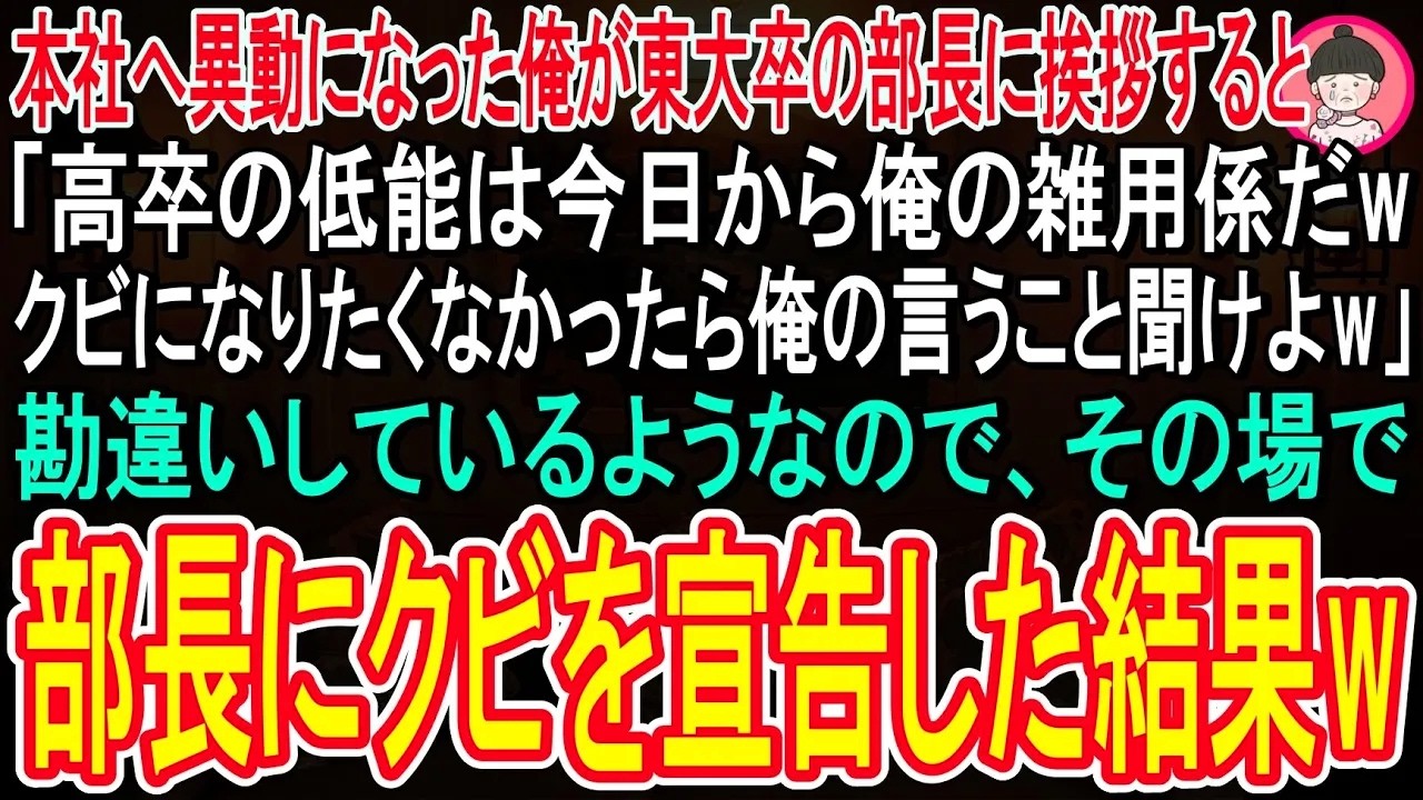 【スカッと話】　本社に異動になった高卒の俺が東大卒の部長に会いに行くと「低学歴で無能なヤツは俺の雑用係だwクビになりたくなかったら俺の言うこと聞けよw」俺「勘違いしているようだが、君はクビだよw」