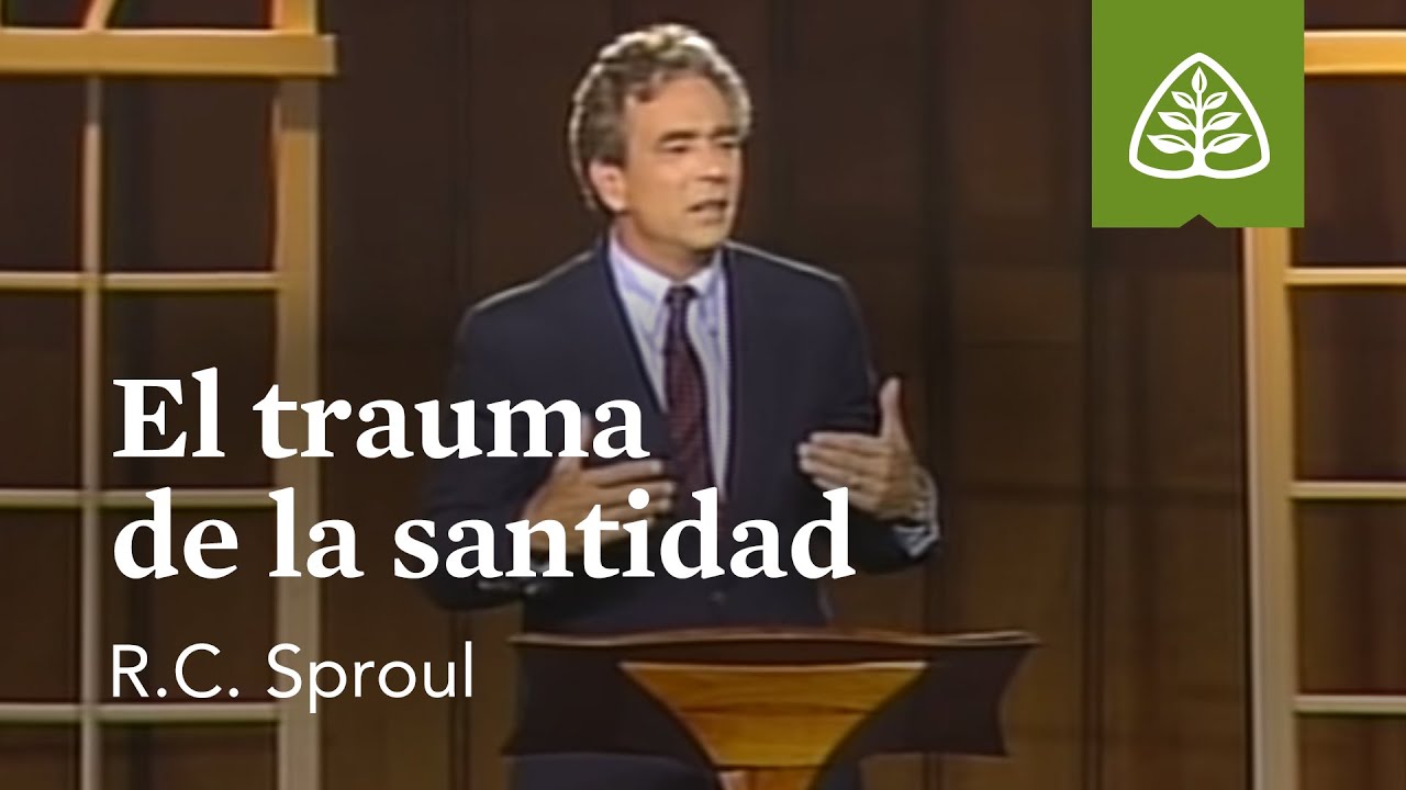 El trauma de la santidad: La santidad de Dios con R.C. Sproul