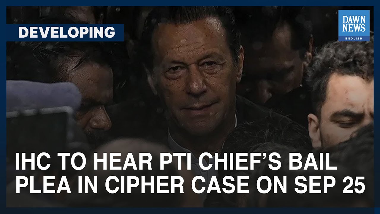 IHC To Hear PTI Chief&rsquo;s Bail Plea In Cipher Case On Sep 25 | Developing | Dawn News English