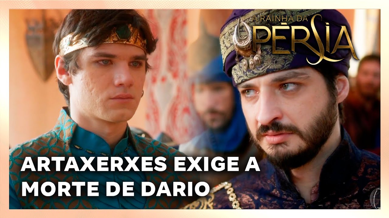 A RAINHA DA PERSIA: Artaxerxes exige a morte de Dario, Artaínte e Artabano