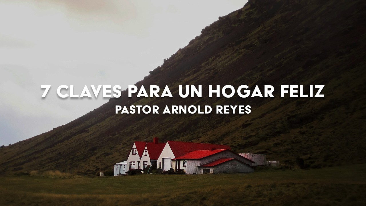 7 Claves Para un Hogar Feliz | Pastor Arnold Reyes