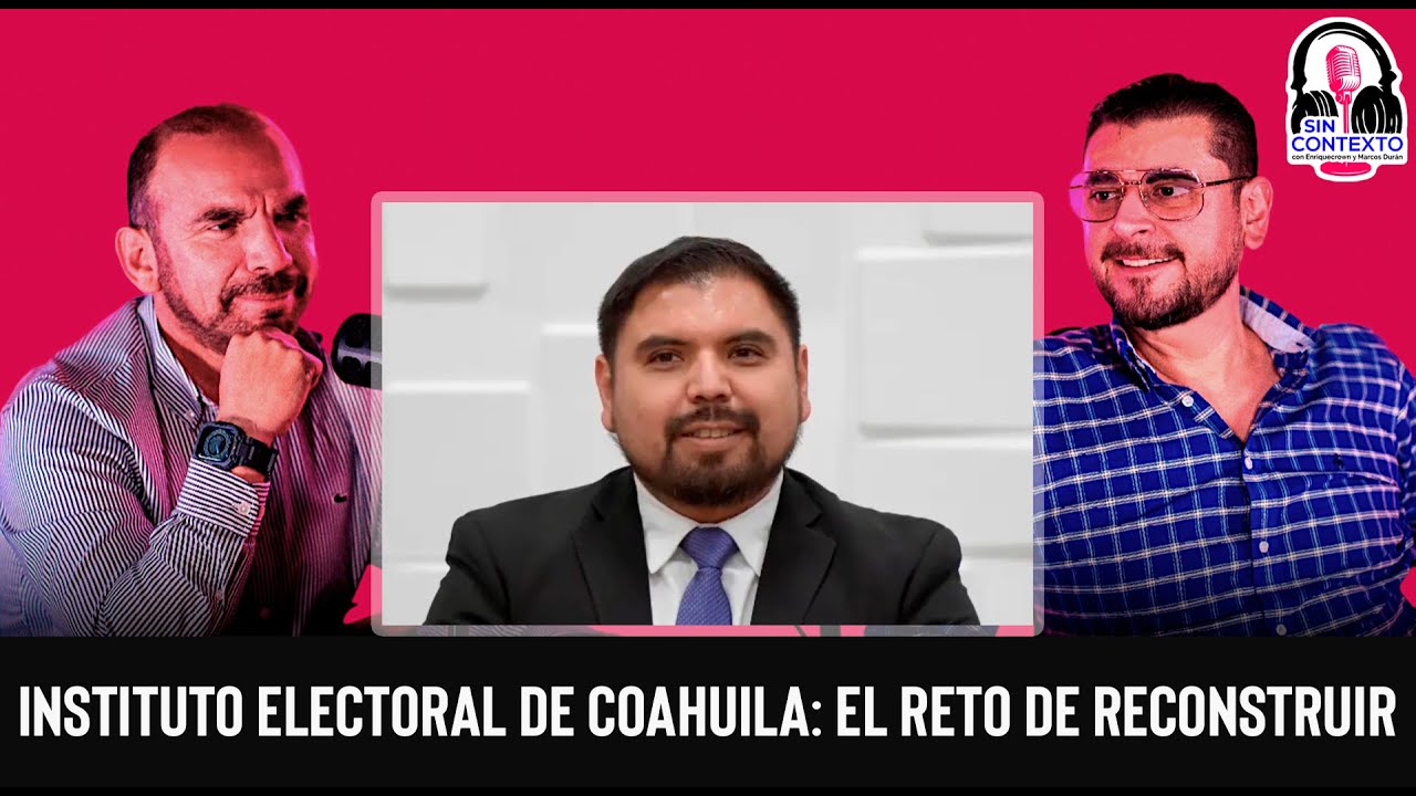 Ep. 153 INSTITUTO ELECTORAL DE COAHUILA: El reto de reconstruir
