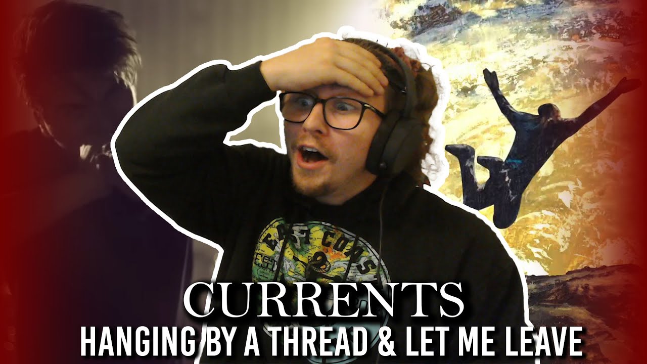 DOUBLE METAL REACTION! Currents - Hanging By A Thread / Let Me Leave!
