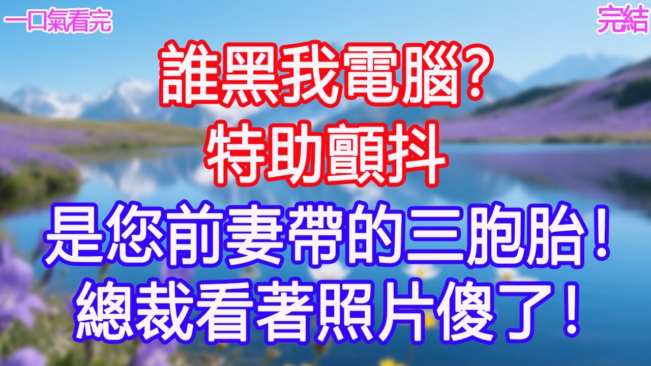 “誰黑我電腦？”特助顫抖：“是您前妻帶的三胞胎！”總裁看著照片傻了！