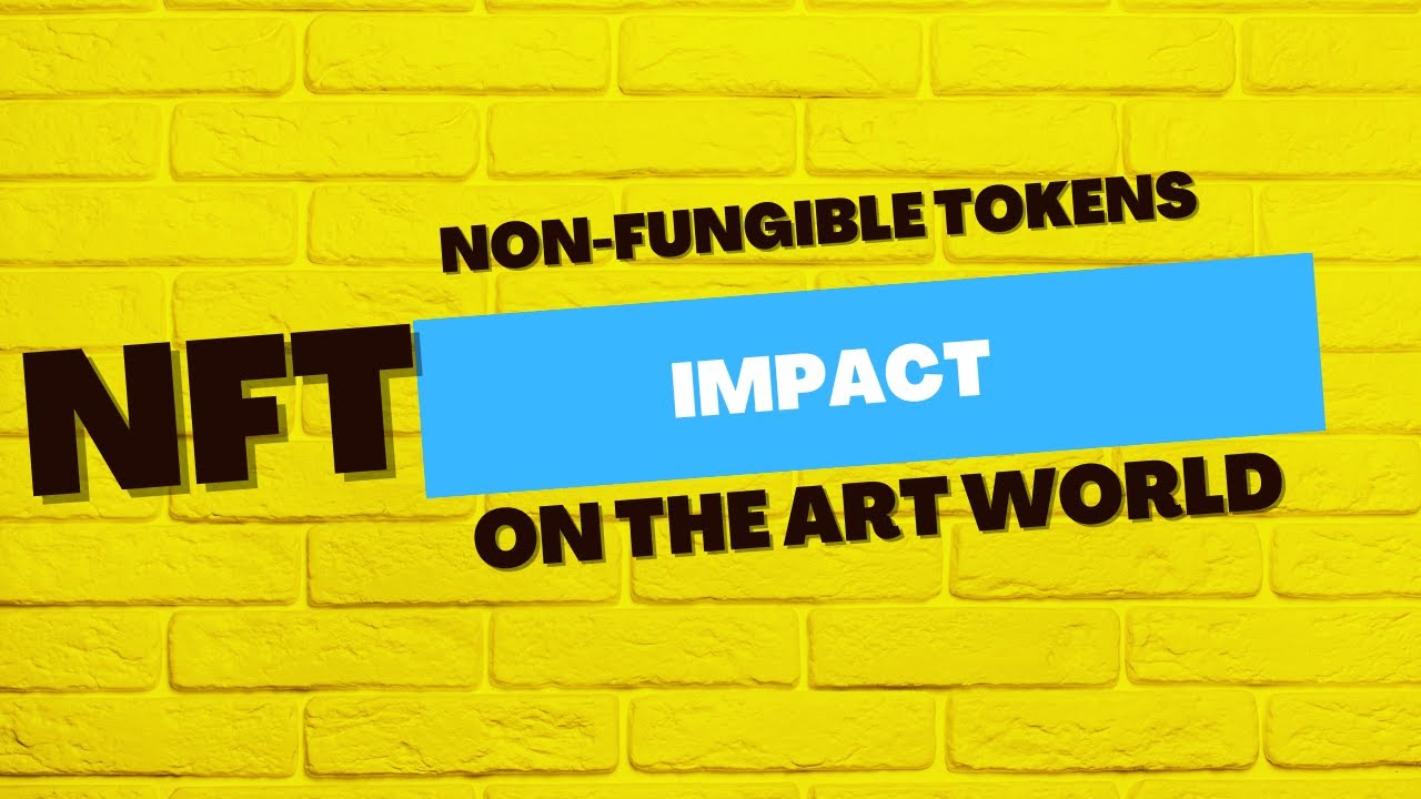 NFTs (non-fungible tokens) and their impact on the ART world