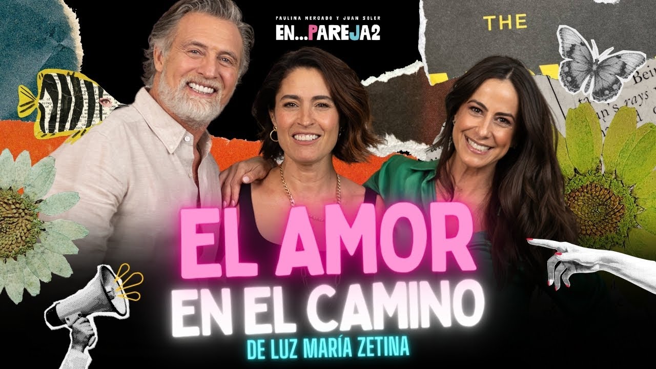 El AMOR en el CAMINO de Luz Mar&iacute;a Zetina. 💫 EP. 6 - Luz Mar&iacute;a Zetina, Paulina Mercado y Juan Soler