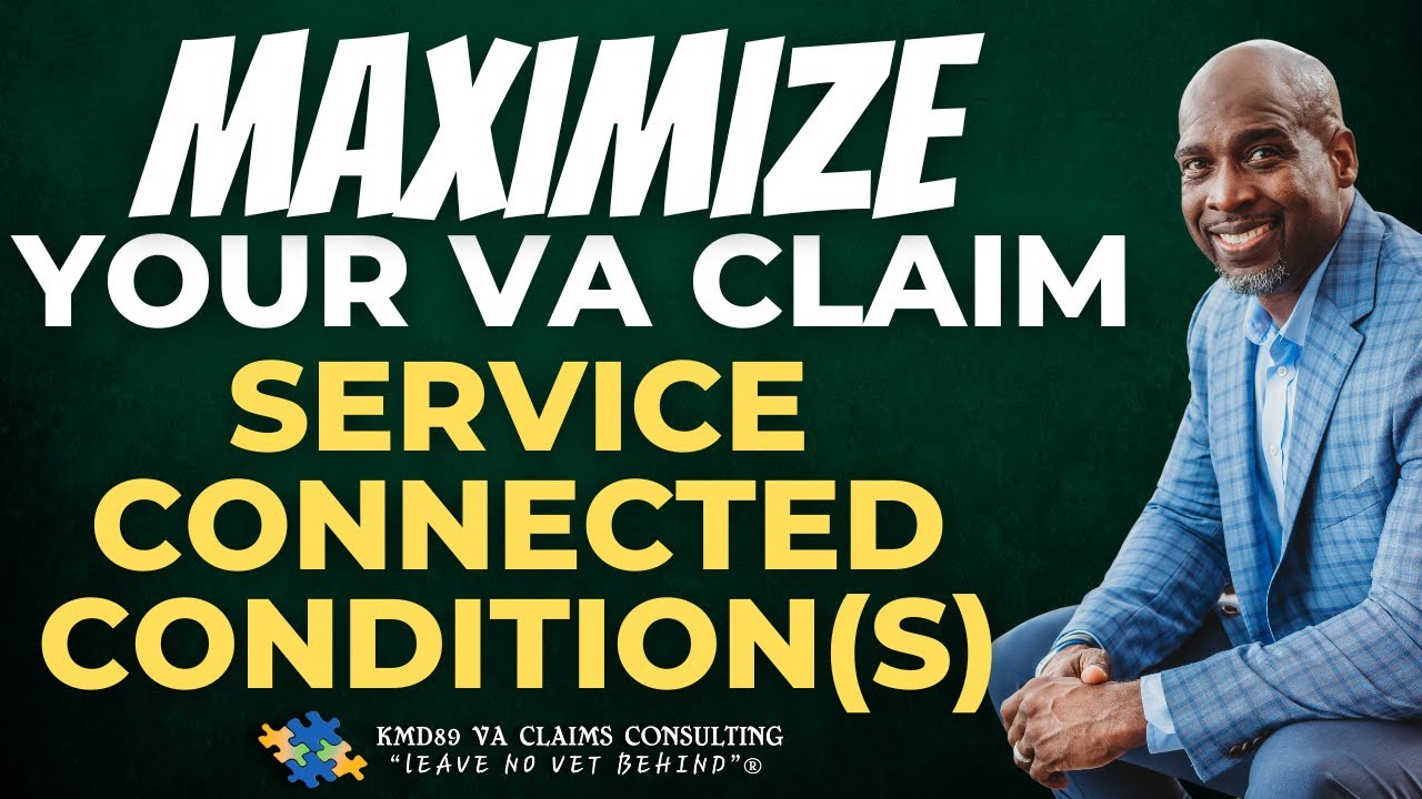 How do you MAXIMIZE your VA Claim service-connected condition(s)?