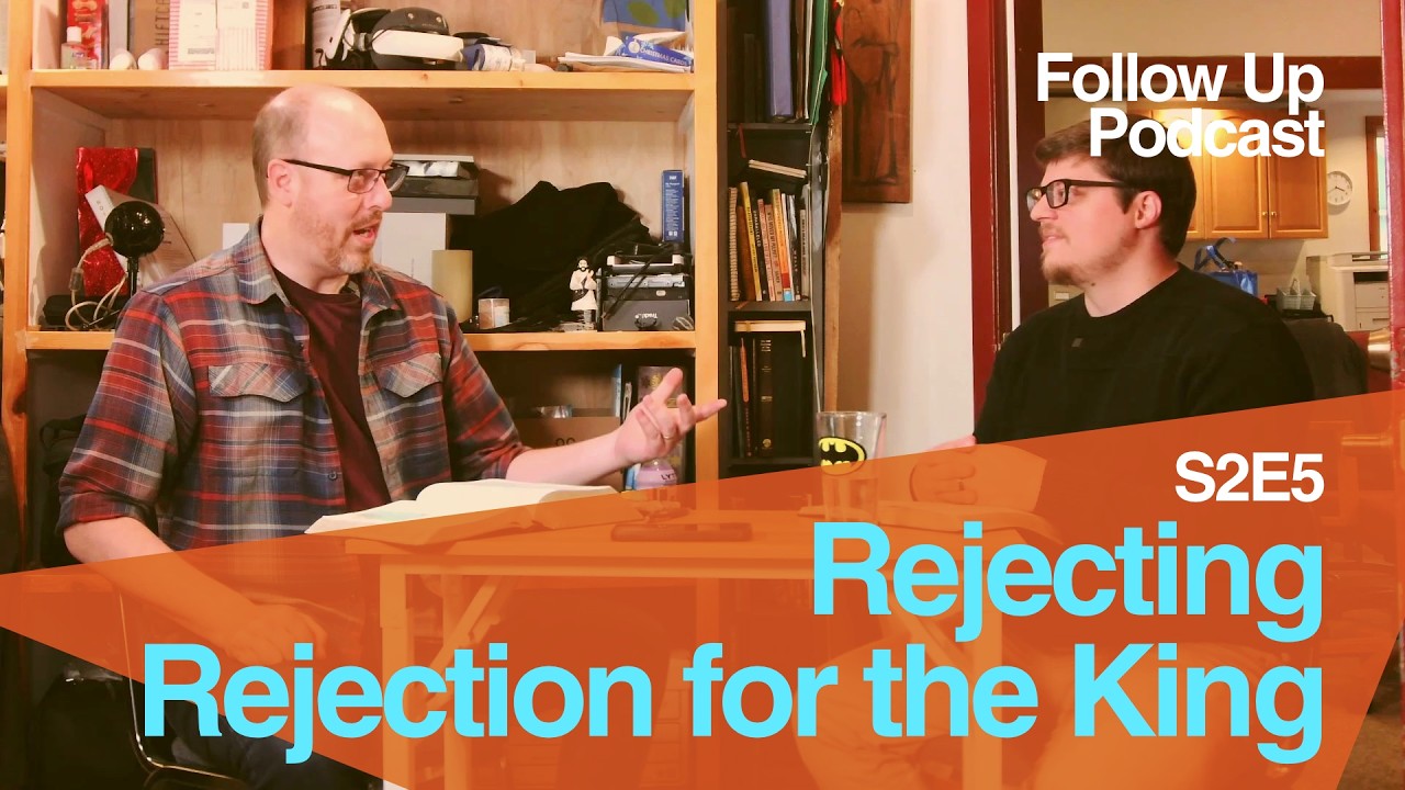 Follow Up - S2E5 - Rejecting Rejection for the King