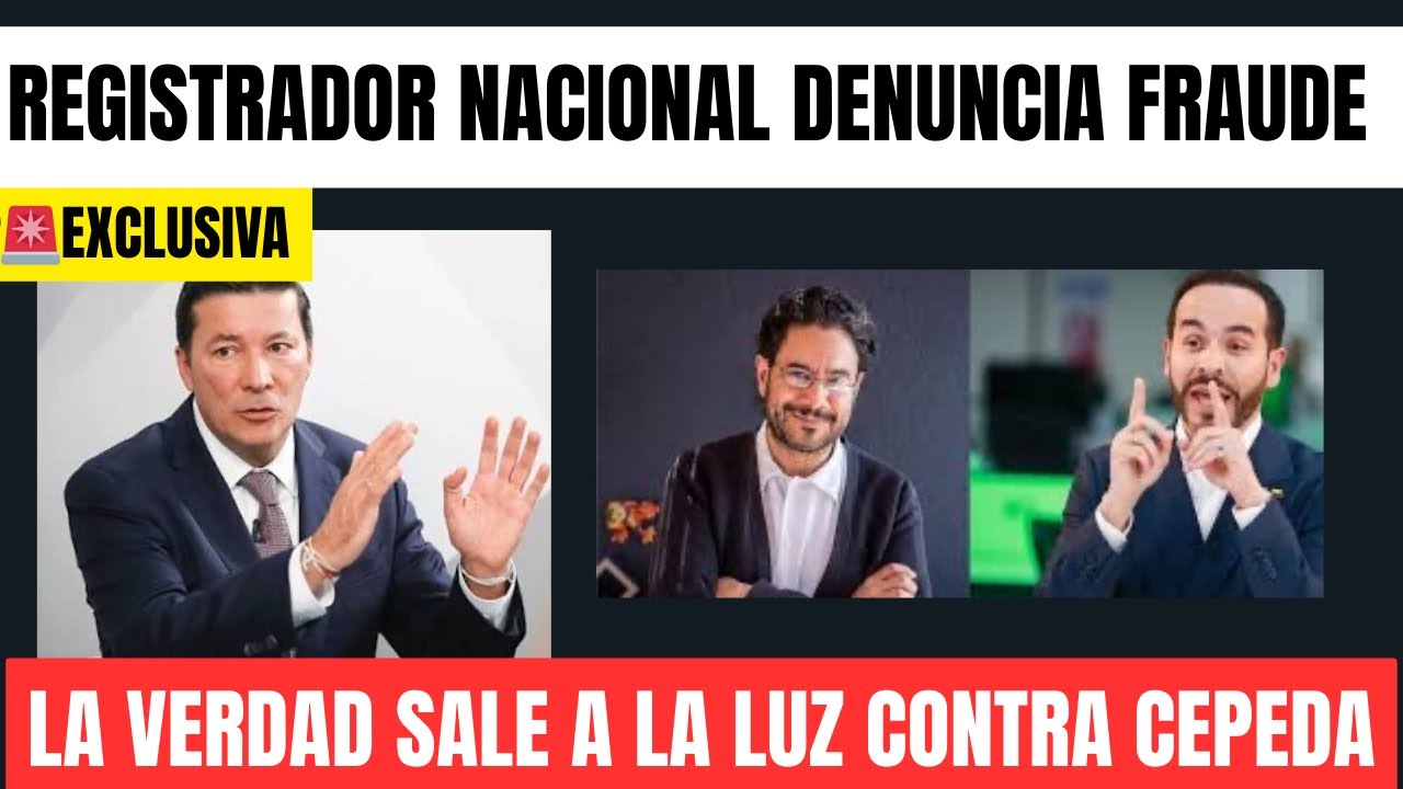 🔴URGENTE: Registrador Nacional Denuncia Fraude Electoral a Favor de Cepeda 