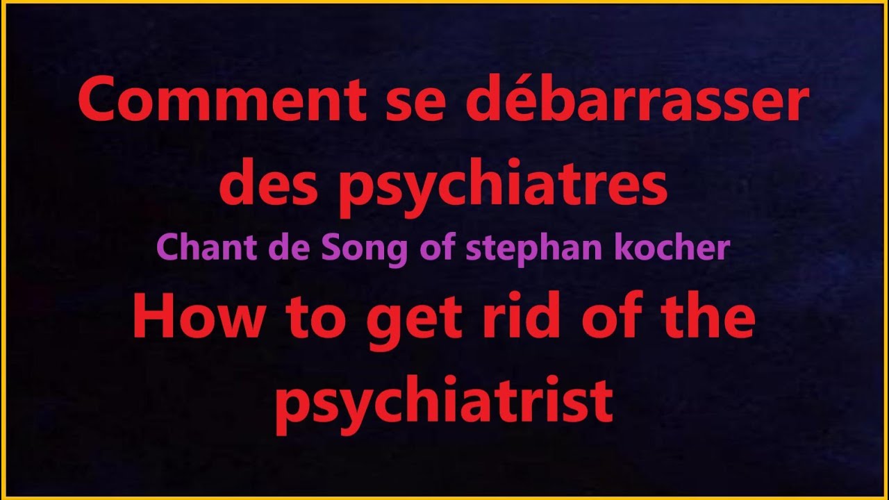 COMMENT SE D&Eacute;BARASER DES PSYCHIATRES HOW TO GET RID OF THE PSYCHIATRISTS a song