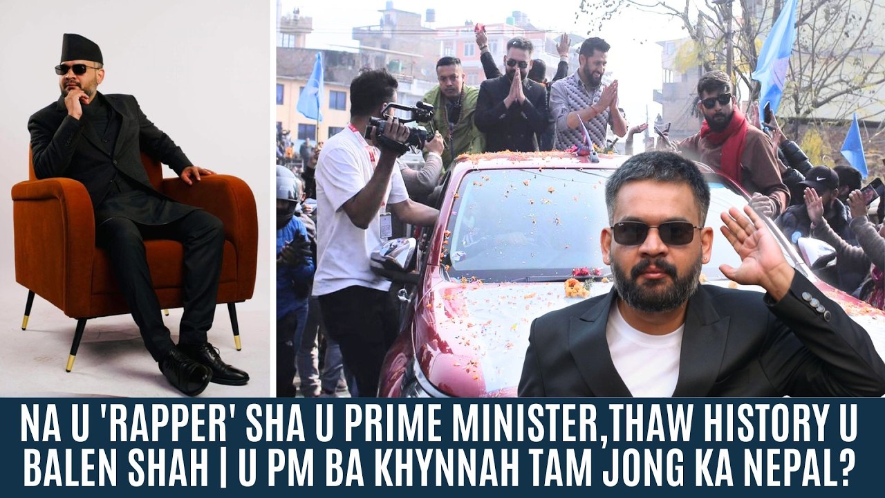 NA U 'RAPPER' SHA U PRIME MINISTER, THAW HISTORY KA NEPAL | HATO UN LONG U PM BA KHYNNAH TAM?