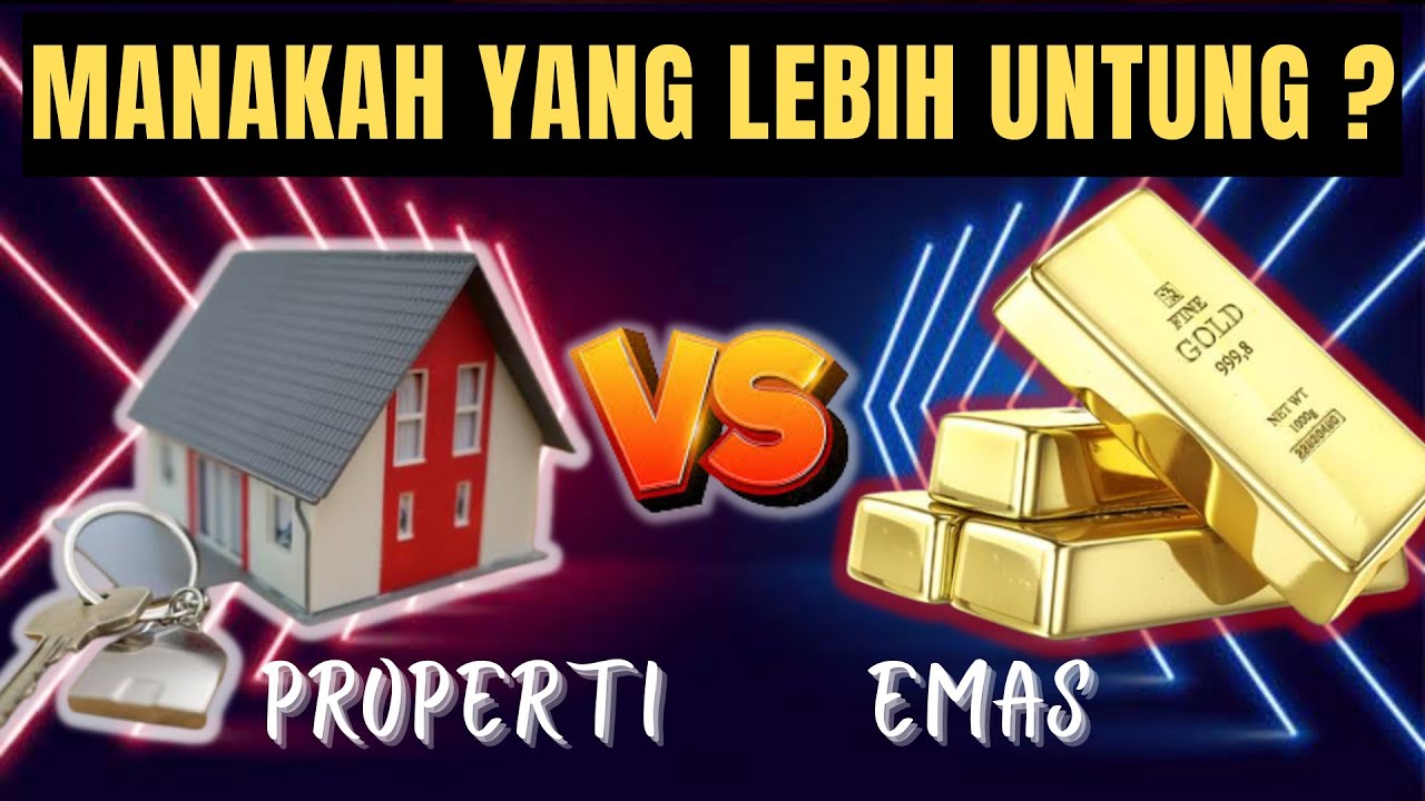 MANAKAH YANG LEBIH UNTUNG INVESTASI PROPERTI ATAU EMAS