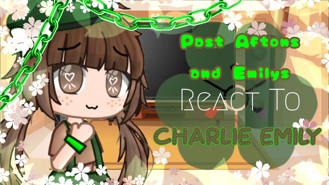 Past Aftons + Emily’s react to 🌱Charlie Emily🌱 | (2/7) | Credits in video and desc | •Fnaf• |