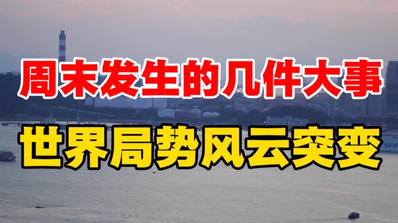 周末发生的几件大事，世界局势风云突变！