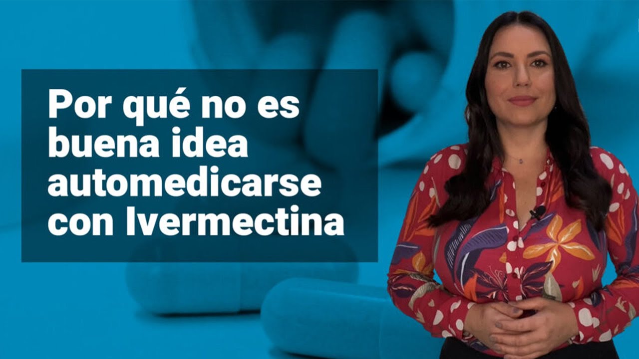 Por qué no es buena idea automedicarse con Ivermectina