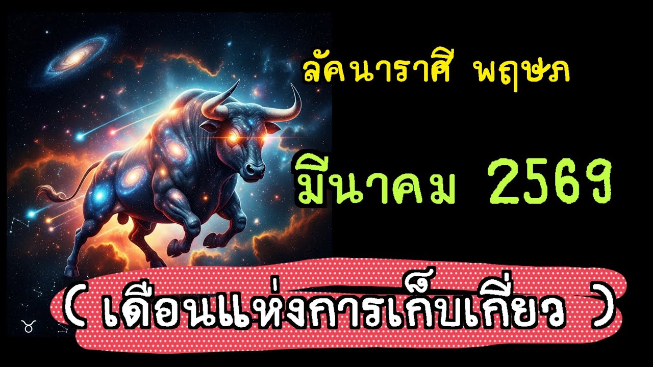 ลัคนาราศีพฤษภ ประจำเดือน มีนาคม 2569 ( เดือนแห่งการเก็บเกี่ยว )